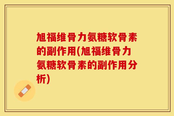 旭福维骨力氨糖软骨素的副作用(旭福维骨力氨糖软骨素的副作用分析)-第1张图片-关节保镖