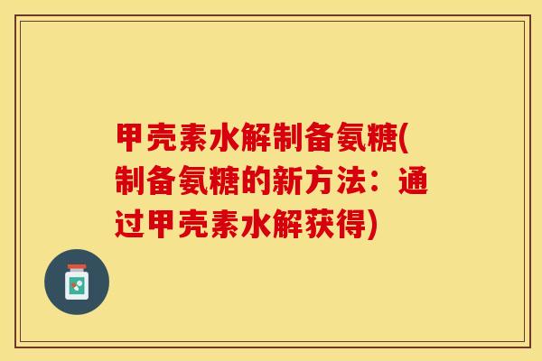 甲壳素水解制备氨糖(制备氨糖的新方法：通过甲壳素水解获得)-第1张图片-关节保镖