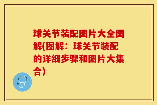 球关节装配图片大全图解(图解：球关节装配的详细步骤和图片大集合)-第1张图片-关节保镖