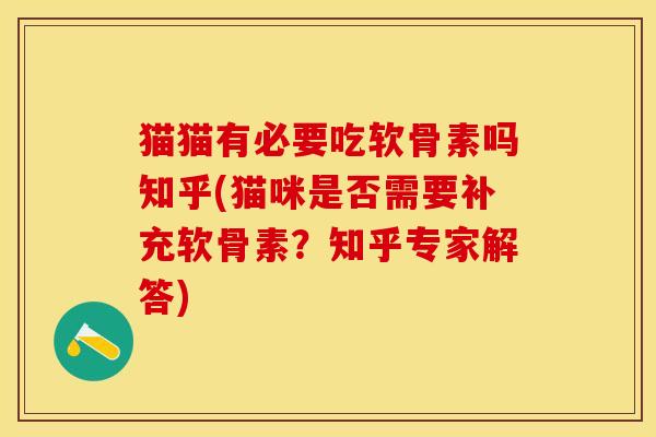 猫猫有必要吃软骨素吗知乎(猫咪是否需要补充软骨素？知乎专家解答)-第1张图片-关节保镖