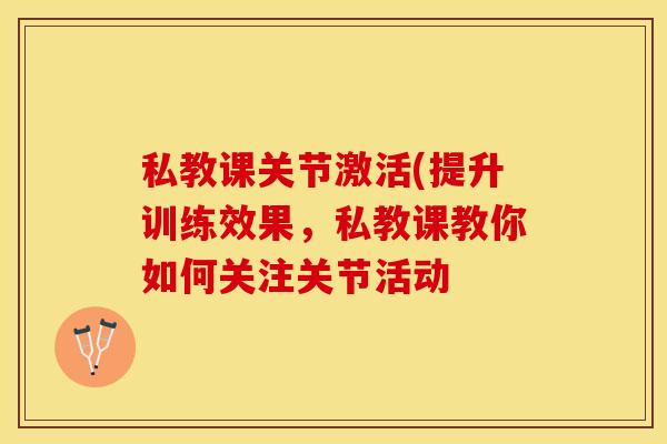 私教课关节激活(提升训练效果，私教课教你如何关注关节活动-第1张图片-关节保镖