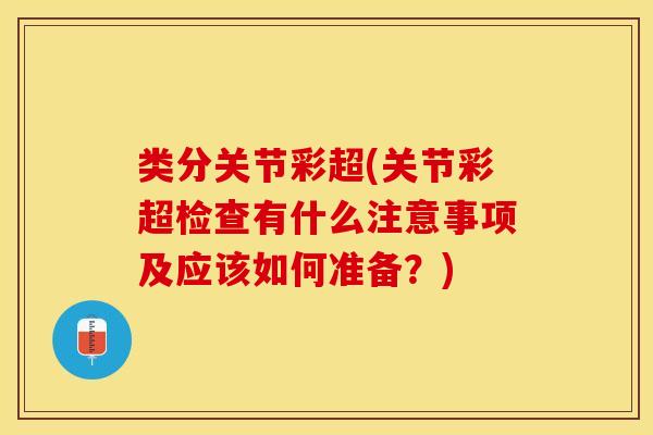 类分关节彩超(关节彩超检查有什么注意事项及应该如何准备？)-第1张图片-关节保镖