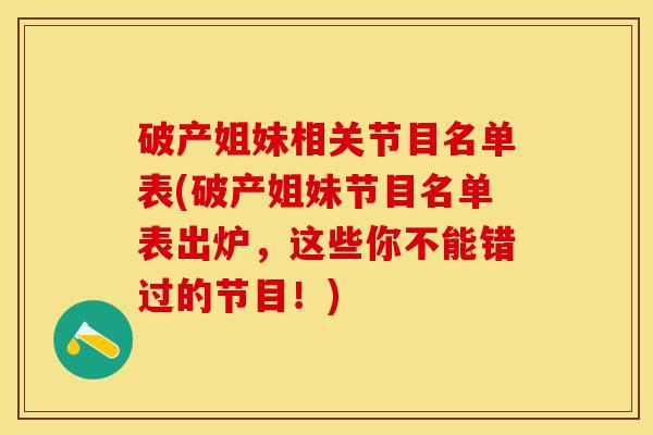 破产姐妹相关节目名单表(破产姐妹节目名单表出炉，这些你不能错过的节目！)-第1张图片-关节保镖
