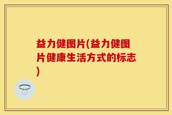 益力健图片(益力健图片健康生活方式的标志)-第1张图片-关节保镖