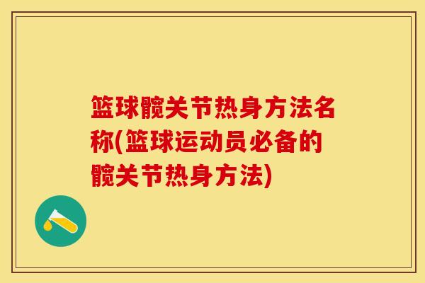 篮球髋关节热身方法名称(篮球运动员必备的髋关节热身方法)-第1张图片-关节保镖