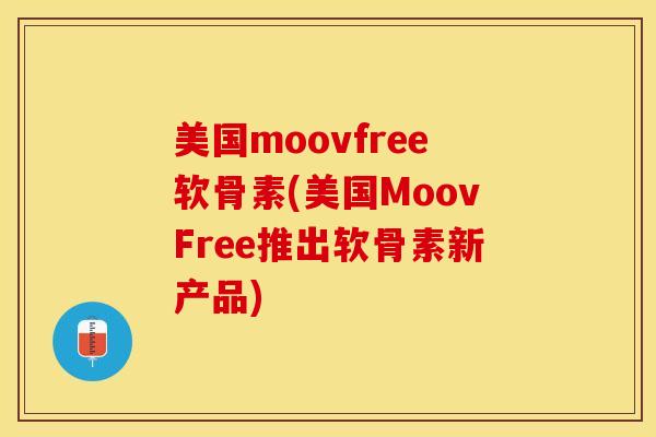 美国moovfree软骨素(美国MoovFree推出软骨素新产品)