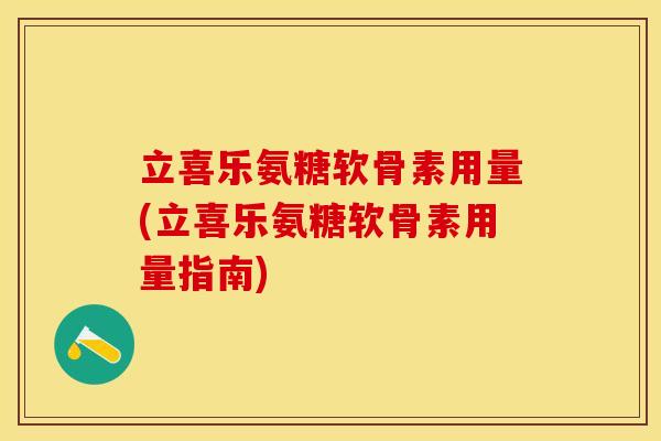 立喜乐氨糖软骨素用量(立喜乐氨糖软骨素用量指南)-第1张图片-关节保镖