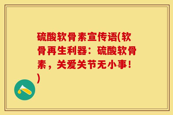 硫酸软骨素宣传语(软骨再生利器：硫酸软骨素，关爱关节无小事！)-第1张图片-关节保镖