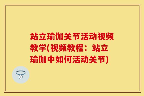 站立瑜伽关节活动视频教学(视频教程：站立瑜伽中如何活动关节)-第1张图片-关节保镖