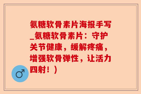 氨糖软骨素片海报手写_氨糖软骨素片：守护关节健康，缓解疼痛，增强软骨弹性，让活力四射！)-第1张图片-关节保镖