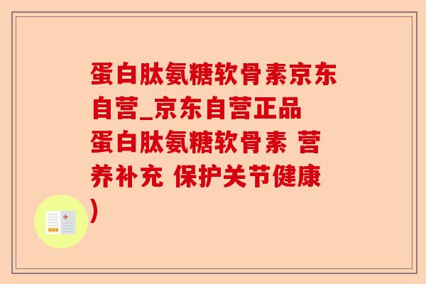 蛋白肽氨糖软骨素京东自营_京东自营正品 蛋白肽氨糖软骨素 营养补充 保护关节健康)