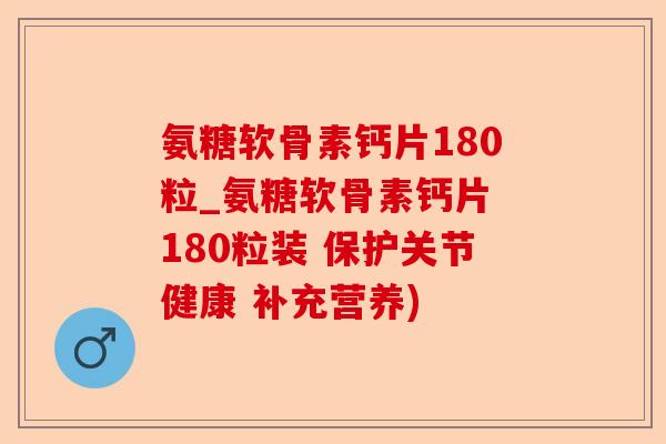 氨糖软骨素钙片180粒_氨糖软骨素钙片 180粒装 保护关节健康 补充营养)