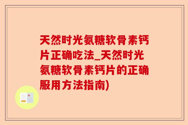 天然时光氨糖软骨素钙片正确吃法_天然时光氨糖软骨素钙片的正确服用方法指南)-第1张图片-关节保镖
