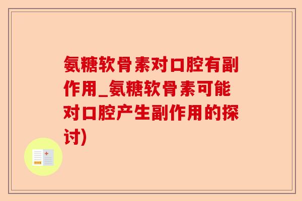 氨糖软骨素对口腔有副作用_氨糖软骨素可能对口腔产生副作用的探讨)-第1张图片-关节保镖