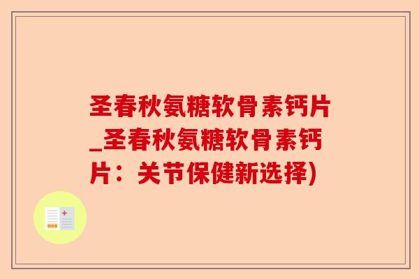 圣春秋氨糖软骨素钙片_圣春秋氨糖软骨素钙片：关节保健新选择)