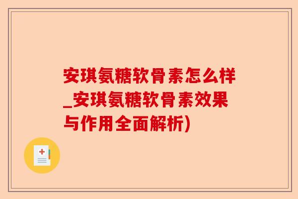 安琪氨糖软骨素怎么样_安琪氨糖软骨素效果与作用全面解析)