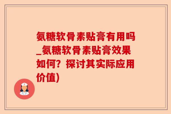 氨糖软骨素贴膏有用吗_氨糖软骨素贴膏效果如何？探讨其实际应用价值)-第1张图片-关节保镖