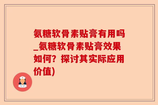 氨糖软骨素贴膏有用吗_氨糖软骨素贴膏效果如何？探讨其实际应用价值)