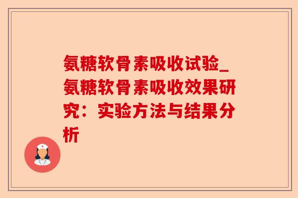 氨糖软骨素吸收试验_氨糖软骨素吸收效果研究：实验方法与结果分析