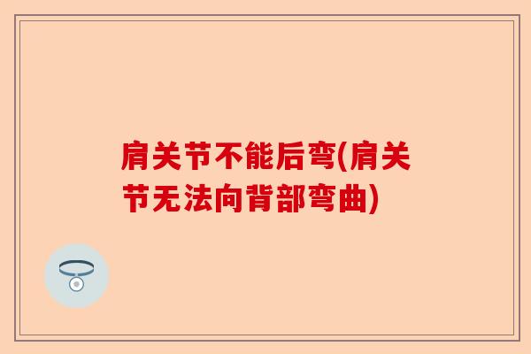 肩关节不能后弯(肩关节无法向背部弯曲)-第1张图片-关节保镖