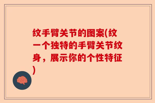 纹手臂关节的图案(纹一个独特的手臂关节纹身，展示你的个性特征)-第1张图片-关节保镖