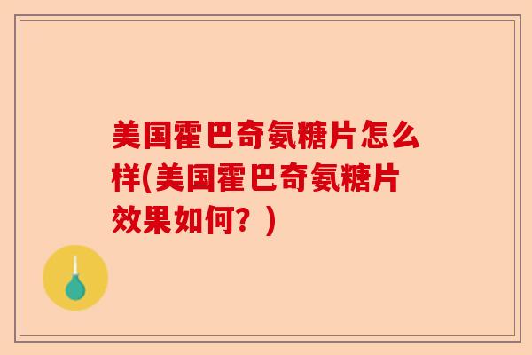 美国霍巴奇氨糖片怎么样(美国霍巴奇氨糖片效果如何？)-第1张图片-关节保镖