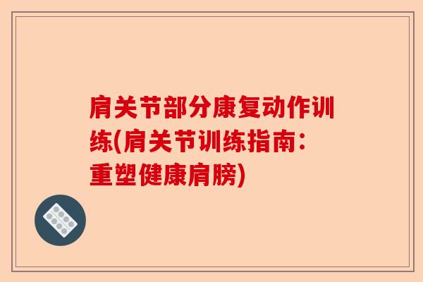 肩关节部分康复动作训练(肩关节训练指南：重塑健康肩膀)-第1张图片-关节保镖