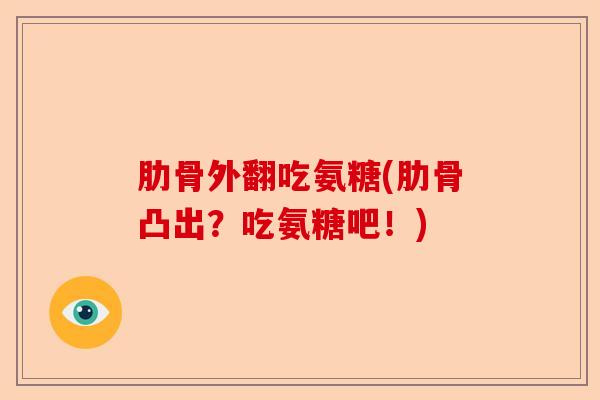 肋骨外翻吃氨糖(肋骨凸出？吃氨糖吧！)-第1张图片-关节保镖