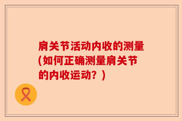 肩关节活动内收的测量(如何正确测量肩关节的内收运动？)-第1张图片-关节保镖