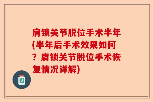 肩锁关节脱位手术半年(半年后手术效果如何？肩锁关节脱位手术恢复情况详解)-第1张图片-关节保镖