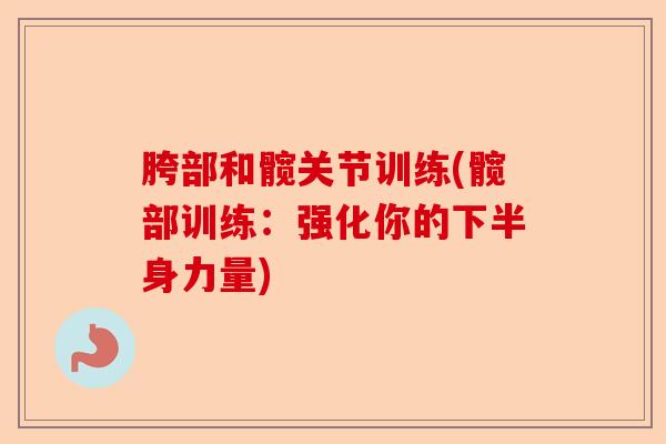 胯部和髋关节训练(髋部训练：强化你的下半身力量)-第1张图片-关节保镖