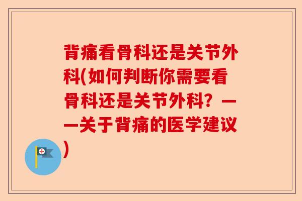 背痛看骨科还是关节外科(如何判断你需要看骨科还是关节外科？——关于背痛的医学建议)-第1张图片-关节保镖