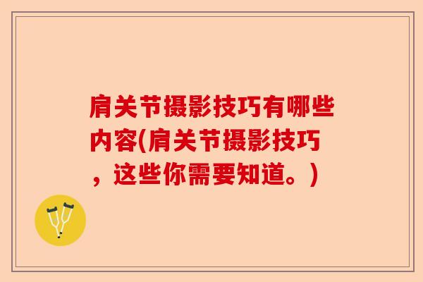 肩关节摄影技巧有哪些内容(肩关节摄影技巧，这些你需要知道。)-第1张图片-关节保镖