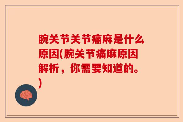 腕关节关节痛麻是什么原因(腕关节痛麻原因解析，你需要知道的。)-第1张图片-关节保镖