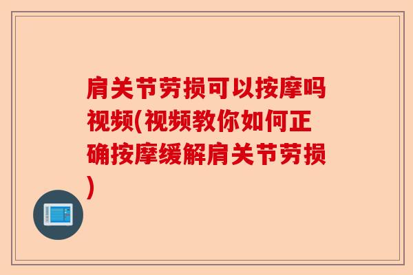 肩关节劳损可以按摩吗视频(视频教你如何正确按摩缓解肩关节劳损)-第1张图片-关节保镖