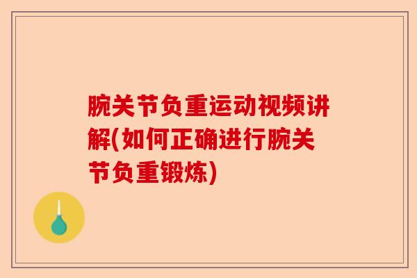 腕关节负重运动视频讲解(如何正确进行腕关节负重锻炼)-第1张图片-关节保镖