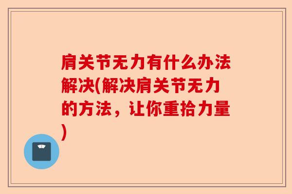 肩关节无力有什么办法解决(解决肩关节无力的方法，让你重拾力量)-第1张图片-关节保镖