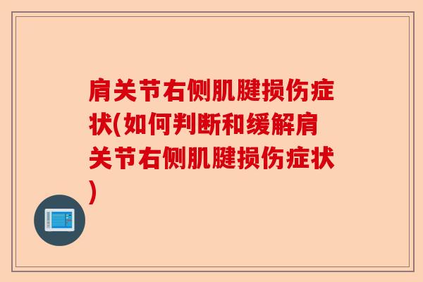 肩关节右侧肌腱损伤症状(如何判断和缓解肩关节右侧肌腱损伤症状)-第1张图片-关节保镖