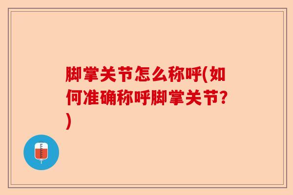 脚掌关节怎么称呼(如何准确称呼脚掌关节？)-第1张图片-关节保镖