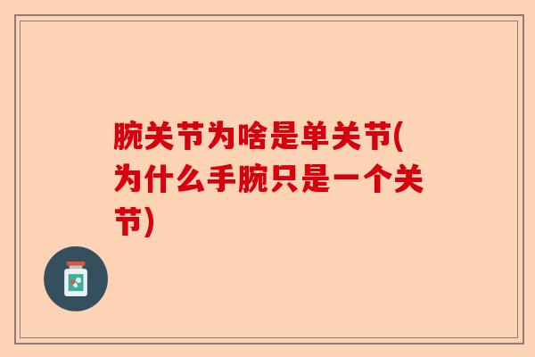 腕关节为啥是单关节(为什么手腕只是一个关节)-第1张图片-关节保镖