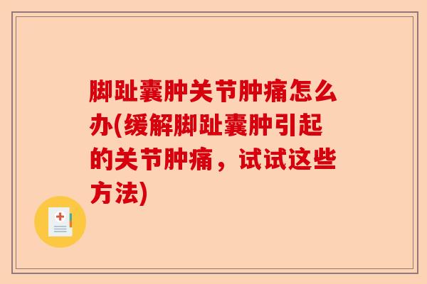 脚趾囊肿关节肿痛怎么办(缓解脚趾囊肿引起的关节肿痛，试试这些方法)-第1张图片-关节保镖