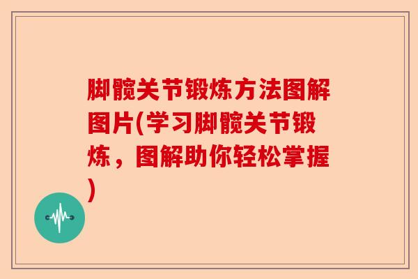 脚髋关节锻炼方法图解图片(学习脚髋关节锻炼，图解助你轻松掌握)-第1张图片-关节保镖
