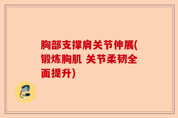 胸部支撑肩关节伸展(锻炼胸肌 关节柔韧全面提升)-第1张图片-关节保镖