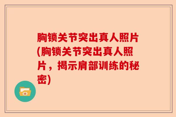 胸锁关节突出真人照片(胸锁关节突出真人照片，揭示肩部训练的秘密)-第1张图片-关节保镖
