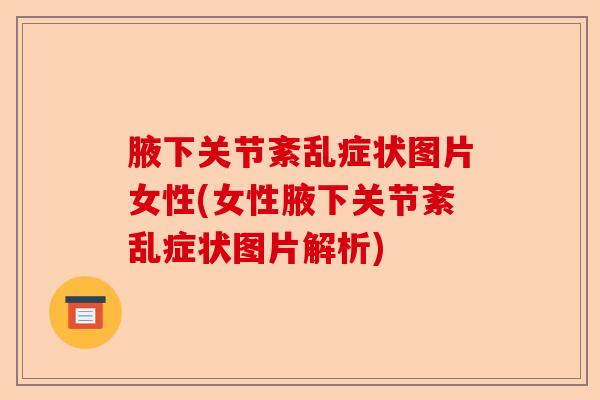 腋下关节紊乱症状图片女性(女性腋下关节紊乱症状图片解析)-第1张图片-关节保镖