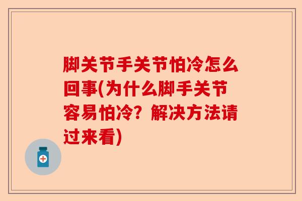 脚关节手关节怕冷怎么回事(为什么脚手关节容易怕冷？解决方法请过来看)-第1张图片-关节保镖