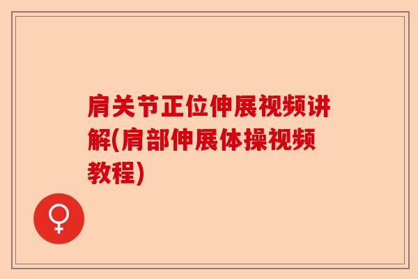 肩关节正位伸展视频讲解(肩部伸展体操视频教程)-第1张图片-关节保镖