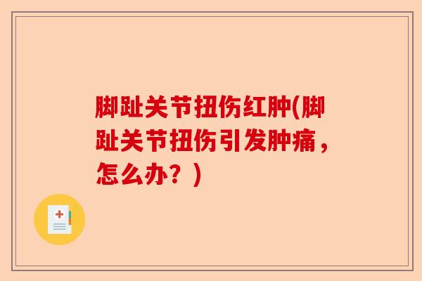 脚趾关节扭伤红肿(脚趾关节扭伤引发肿痛，怎么办？)-第1张图片-关节保镖