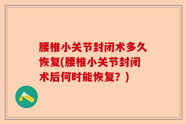 腰椎小关节封闭术多久恢复(腰椎小关节封闭术后何时能恢复？)-第1张图片-关节保镖