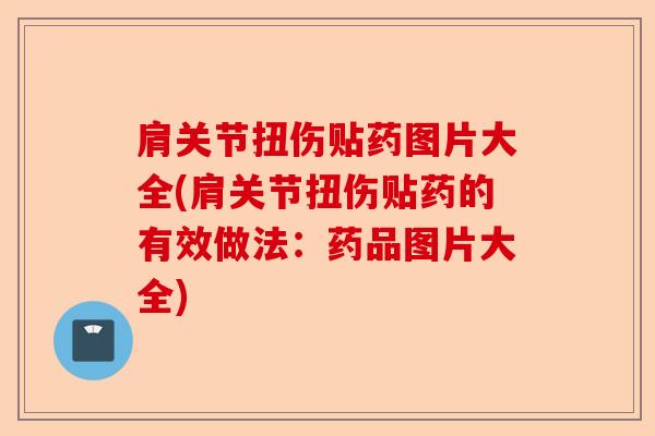 肩关节扭伤贴药图片大全(肩关节扭伤贴药的有效做法：药品图片大全)-第1张图片-关节保镖